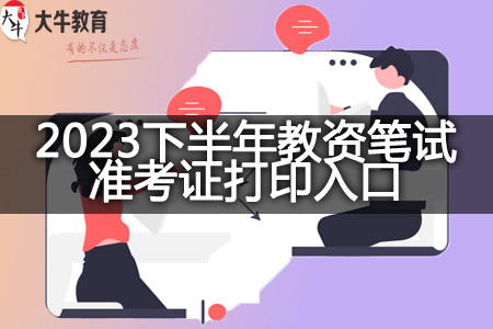 2023下半年教师证笔试准考证打印时间