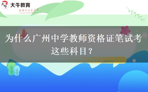 为什么广州中学教师资格证笔试考这些科目？