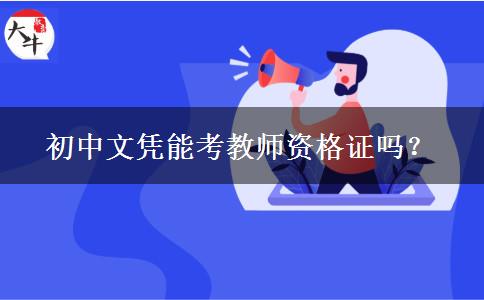 初中文凭能考教师资格证吗？