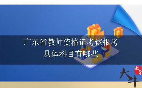 广东省教师资格证考试报考具体科目有哪些