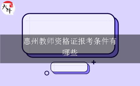 惠州教师资格证报考条件有哪些