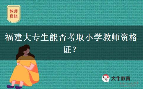 福建大专生能否考取小学教师资格证？