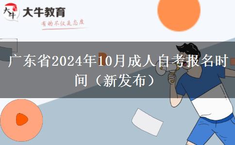 广东省2024年10月成人自考报名时间（新发布）