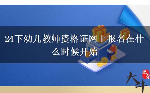 24下幼儿教师资格证网上报名在什么时候开始