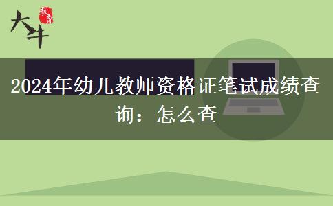 2024年幼儿教师资格证笔试成绩查询：怎么查