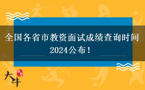 全国各省市教资面试成绩查询时间2024公布！