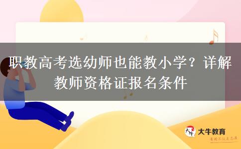 职教高考选幼师也能教小学？详解教师资格证报名条件