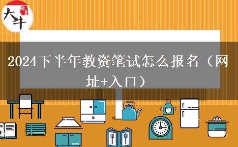 2024下半年教资笔试怎么报名（网址 入口）