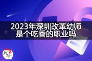 2023年深圳改革幼师是个吃香的职业吗？