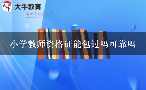 小学教师资格证能包过吗可靠吗